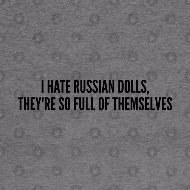 Funny - I Hate Russian Dolls Joke - Funny Joke Statement Humor Slogan by sillyslogans